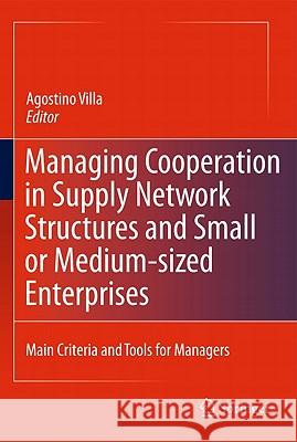 Managing Cooperation in Supply Network Structures and Small or Medium-Sized Enterprises: Main Criteria and Tools for Managers Villa, Agostino 9780857292421 Springer