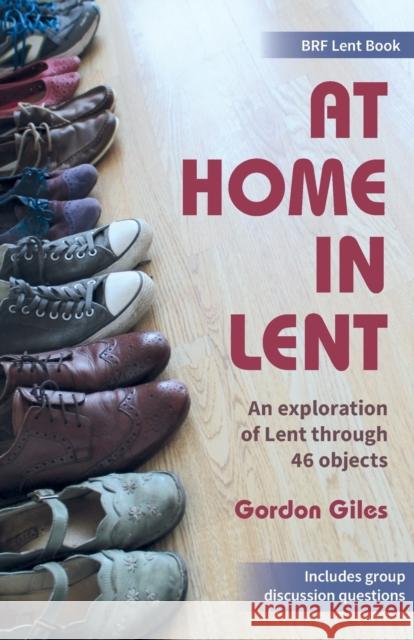 At Home in Lent: An exploration of Lent through 46 objects Gordon Giles 9780857465894 BRF (The Bible Reading Fellowship)