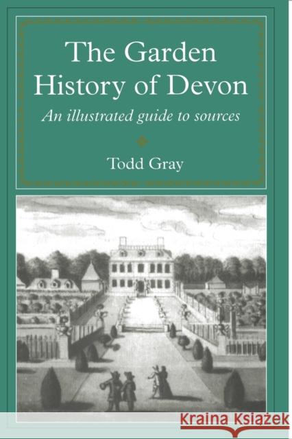 Garden History of Devon: An Illustrated Guide to Sources Gray, Todd 9780859894531 UNIVERSITY OF EXETER PRESS
