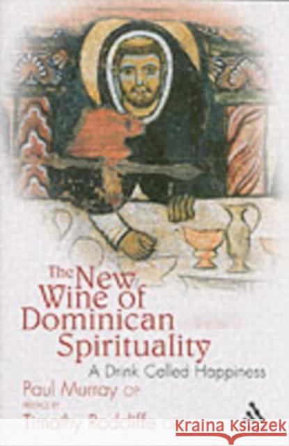 The New Wine of Dominican Spirituality: A Drink Called Happiness Dr Paul Murray OP (Angelicum University, Italy) 9780860124177