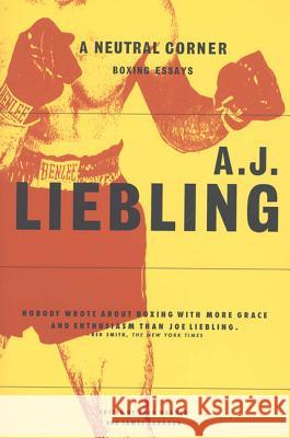 A Neutral Corner: Boxing Essays A. J. Liebling Fred Warner James Barbour 9780865474956 North Point Press