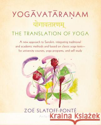 Yogavataranam: The Translation of Yoga: A New Approach to Sanskrit, Integrating Traditional and Academic Methods and Based on Classic Yoga Texts, for Slatoff-Ponté, Zoë 9780865477544 North Point Press