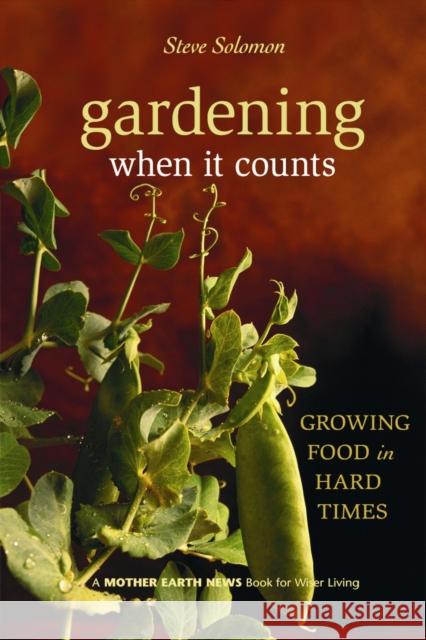 Gardening When It Counts: Growing Food in Hard Times Steve Solomon 9780865715530 New Society Publishers