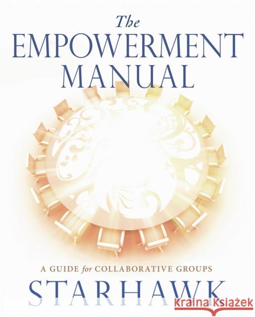 The Empowerment Manual: A Guide for Collaborative Groups Starhawk Starhawk 9780865716971 New Society Publishers