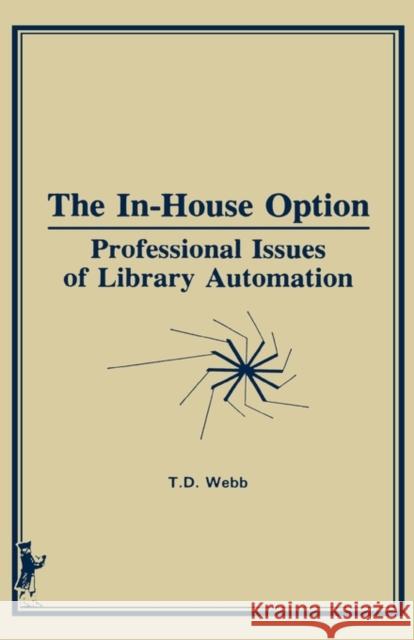 The In-House Option: Professional Issues of Library Automation Webb, Terry D. 9780866566179 Haworth Press