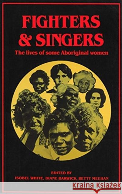 Fighters and Singers: The Lives of Some Australian Aboriginal Women White, Isobel 9780868616209 Taylor and Francis