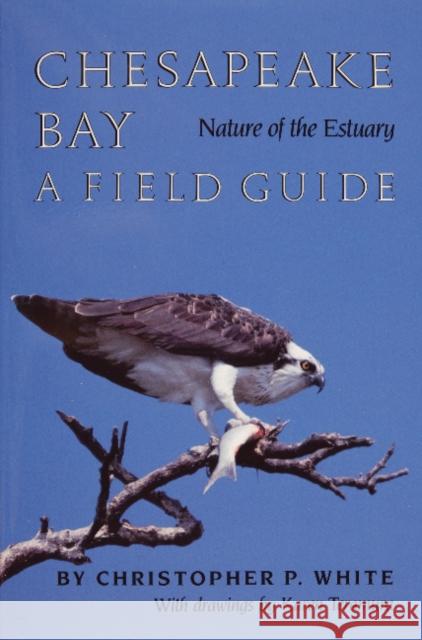 Chesapeake Bay Nature of the Estuary: A Field Guide Christopher P. White Karen Teramura 9780870333514 Tidewater Publishers