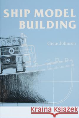 Ship Model Building Gene Johnson 9780870333699 Cornell Maritime Press