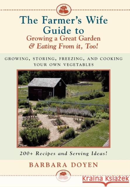 The Farmer's Wife Guide To Growing A Great Garden And Eating From It, Too!: Storing, Freezing, and Cooking Your Own Vegetables Doyen, Barbara 9780871319746 M. Evans and Company
