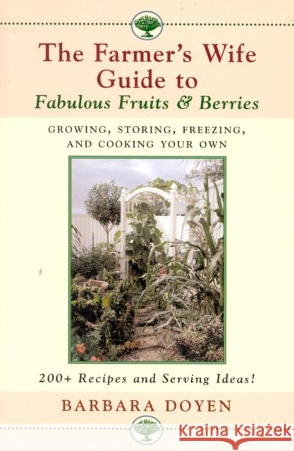The Farmer's Wife Guide To Fabulous Fruits And Berries: Growing, Storing, Freezing, and Cooking Your Own Fruits and Berries Doyen, Barbara 9780871319753 M. Evans and Company