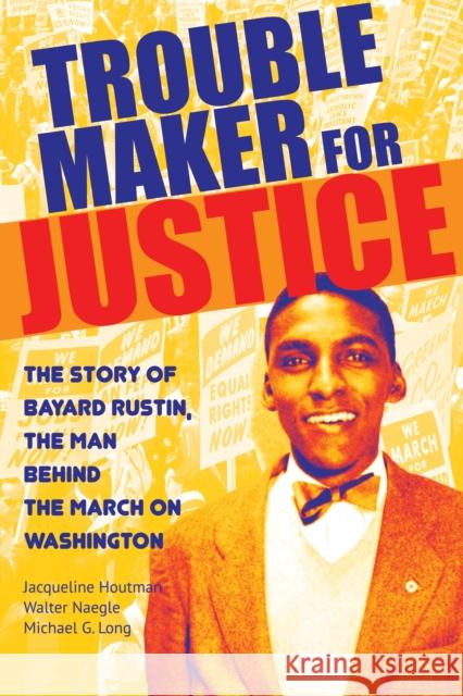 Troublemaker for Justice: The Story of Bayard Rustin, the Man Behind the March on Washington  9780872867659 City Lights Books