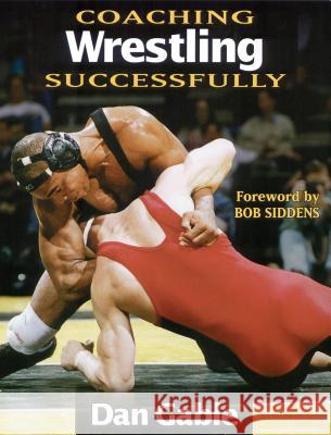 Coaching Wrestling Successfully Dan Gable Bob Siddens 9780873224048 Human Kinetics Publishers
