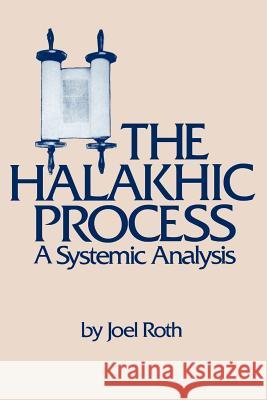The Halakhic Process: A Systematic Analysis Roth, Joel 9780873340359 JTS Press