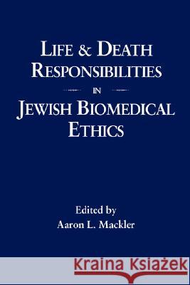 Life and Death Responsibilities in Jewish Biomedical Ethics Aaron L. Mackler Gerald I. Wolpe 9780873340816 JTS Press