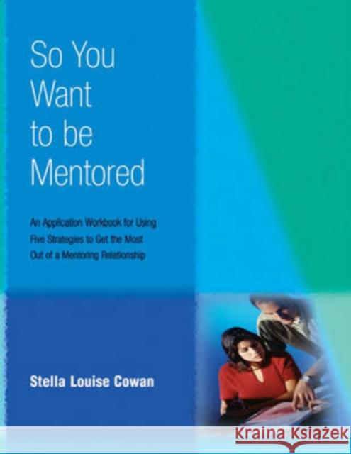 So You Want to Be Mentored: An Application Workbook for Using Five Strategies to Get the Most Out of a Mentoring Relationship Cowan, Stella 9780874259285 HRD Press