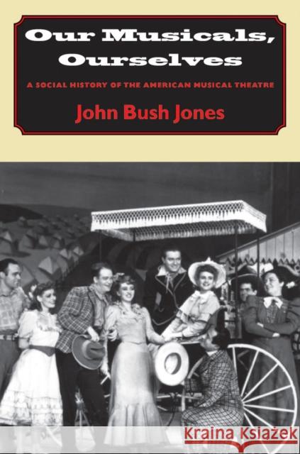 Our Musicals, Ourselves: A Social History of the American Musical Theatre John Bush Jones University Press of New England 9780874519044 University Press of New England