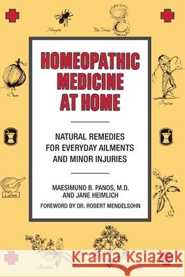 Homeopathic Medicine at Home: Natural Remedies for Everyday Ailments and Minor Injuries Maesimund B. Panos Jane Heimlich Robert Mendelsohn 9780874771954 Jeremy P. Tarcher