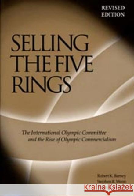 Selling the Five Rings: The Ioc and the Rise of the Olympic Commercialism Barney, Robert K. 9780874808094 University of Utah Press