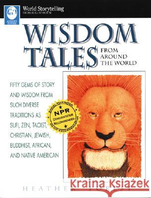 Wisdom Tales from Around the World: Fifty Gems of Story and Wisdom from Such Diverse Traditions as Sufi, Zen, Taoist, Christian, Jewish, Buddhist, Afr Heather Forest 9780874834796 August House Publishers