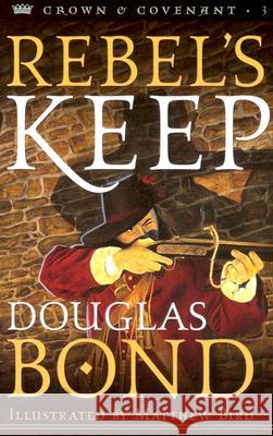 Rebel's Keep Douglas Bond Matthew Bird 9780875527444 P & R Publishing