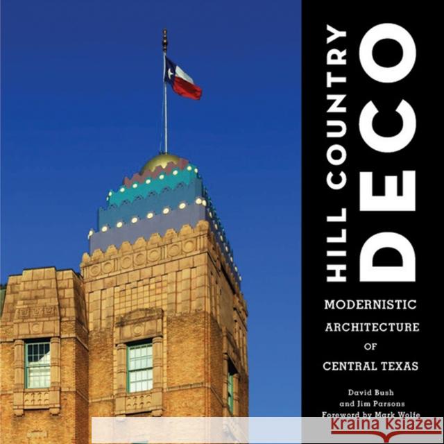Hill Country Deco: Modernistic Architecture of Central Texas Bush, David 9780875654133 Texas Christian University Press