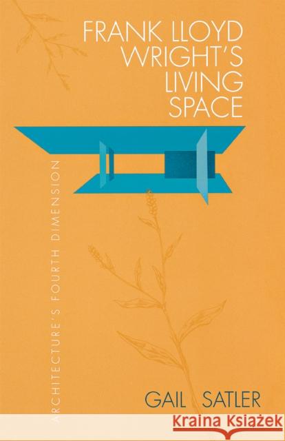 Frank Lloyd Wright's Living Space Satler, Gail 9780875805863 Northern Illinois University Press