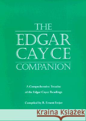The Edgar Cayce Companion: A Comprehensive Treatise of the Edgar Cayce Readings B. Ernest Frejer B. Ernest Frejer Jon Robertson 9780876043578 A.R.E. Press (Association of Research & Enlig