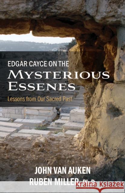 Edgar Cayce on the Mysterious Essenes: Lessons from Our Sacred Past John Va Ruben Miller 9780876048665 A. R. E. Press