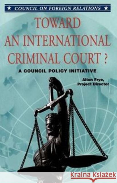 Toward an International Criminal Court? a Council Policy Initiative A Frye 9780876092613 Brookings Institution