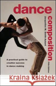 Dance Composition: A Practical Guide to Creative Success in Dance Making Smith-Autard, Jacqueline M. 9780878301973 Theatre Arts Books