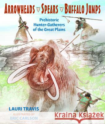 Arrowheads, Spears, and Buffalo Jumps Travis, Lauri 9780878426928 Mountain Press Publishing Company