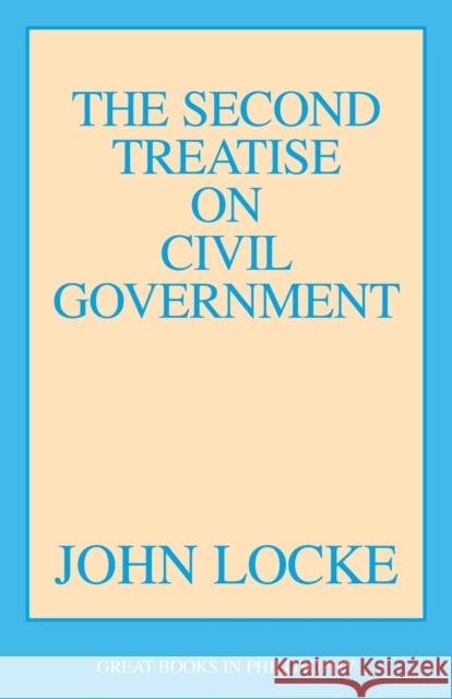 The Second Treatise of Civil Government John Locke 9780879753375 Prometheus Books