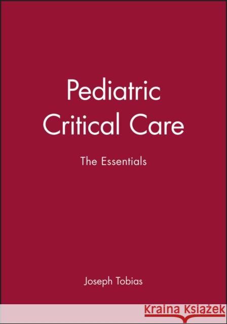 Pediatric Critical Care: The Essentials Tobias, Joseph 9780879934286 BLACKWELL PUBLISHING LTD