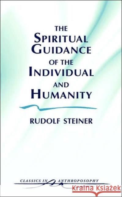 The Spiritual Guidance of the Individual and Humanity: Some Results of Spiritual-Scientific Research Into Human History and Development (Cw 15) Steiner, Rudolf 9780880103640 Steiner Books