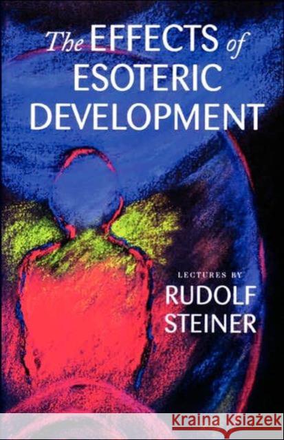 The Effects of Esoteric Development: Ten Lectures at The Hague, March 20-29, 1913 Rudolf Steiner, C. Bamford, A.H. Parker, J. Gates 9780880104203 Anthroposophic Press Inc