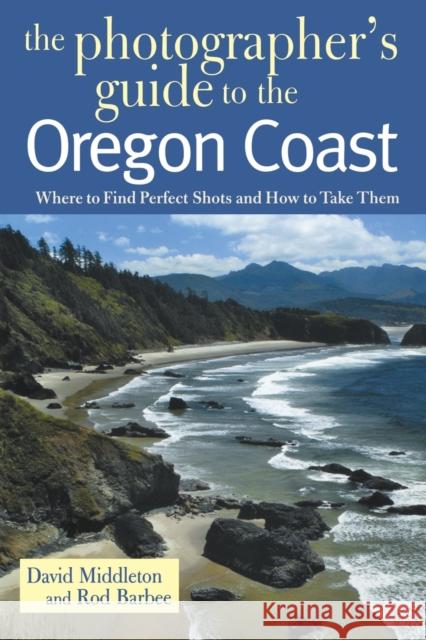 Photographer's Guide to the Oregon Coast: Where to Find Perfect Shots and How to Take Them Middleton, David 9780881505344 Countryman Press