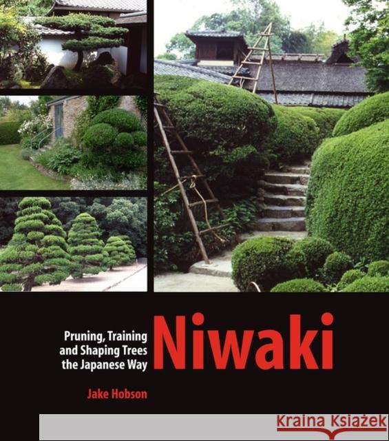 Niwaki: Pruning, Training and Shaping Trees the Japanese Way Jake Hobson 9780881928358 Workman Publishing
