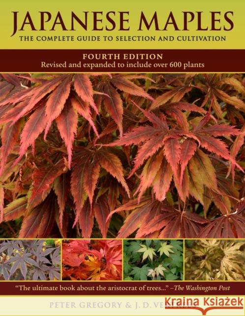 Japanese Maples: The Complete Guide to Selection and Cultivation, Fourth Edition Peter Gregory 9780881929324 Workman Publishing