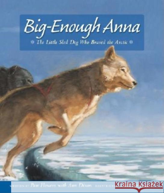Big-Enough Anna: The Little Sled Dog Who Braved the Arctic Flowers, Pam 9780882405803 Alaska Northwest Books