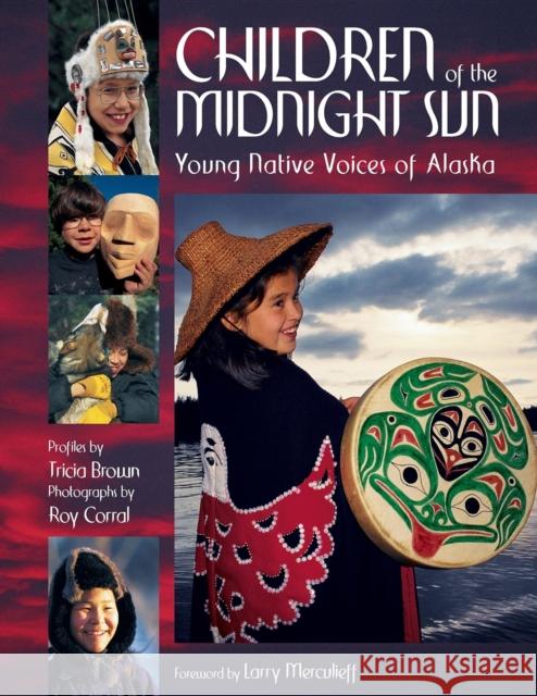 Children of the Midnight Sun: Young Native Voices of Alaska Tricia Brown Roy Corral 9780882406176 Alaska Northwest Books