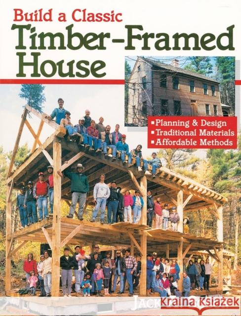 Build a Classic Timber-Framed House: Planning & Design/Traditional Materials/Affordable Methods Jack A. Sobon 9780882668413 Storey Books