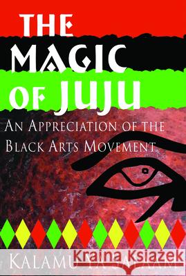 The Magic of Juju: An Appreciation of the Black Arts Movement Kalamu Ya Salaam Kalamu y 9780883781968 Third World Press