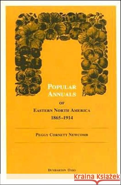 Popular Annuals of Eastern North America, 1865-1914 Peggy Cornett Newcomb 9780884021384 Dumbarton Oaks Research Library & Collection