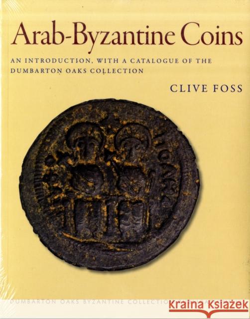 Arab-Byzantine Coins: An Introduction, with a Catalogue of the Dumbarton Oaks Collection Foss, Clive 9780884023180 Dumbarton Oaks Research Library & Collection