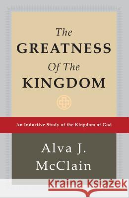 The Greatness of the Kingdom: An Inductive Study of the Kingdom of God Alva J. McClain 9780884690115 BMH Books