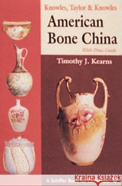 Knowles, Taylor & Knowles: American Bone China Timothy J. Kearns 9780887406362 Schiffer Publishing
