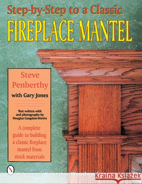 Step-By-Step to a Classic Fireplace Mantel Penberthy, Steve 9780887406539 Schiffer Publishing