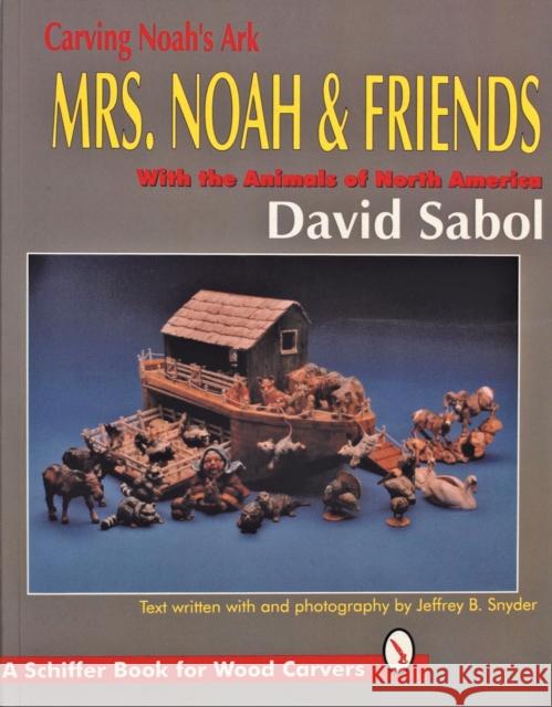 Carving Noah's Ark: Mrs. Noah & Friends, the Animals of North America Sabol, David 9780887407314 Schiffer Publishing