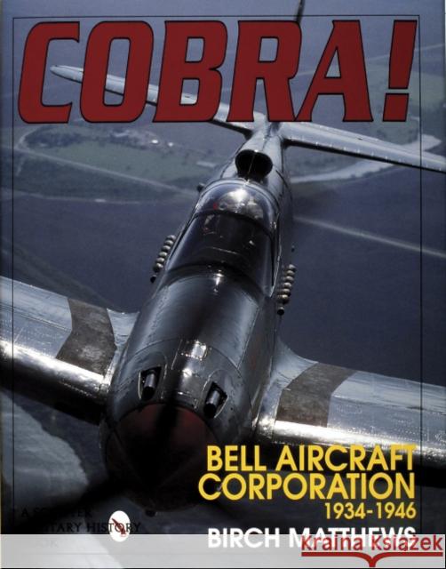 Cobra!: The Bell Aircraft Corporation 1934-1946 Matthews, Birch 9780887409110 Schiffer Publishing