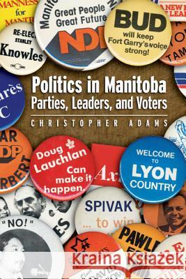 Politics in Manitoba: Parties, Leaders, and Voters Adams, Christopher 9780887557040 Michigan State University Press